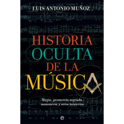 Muñoz, Luis Antonio - Historia oculta de la música. Magia, geometría sagrada, masonería y otros misterios (Libro)