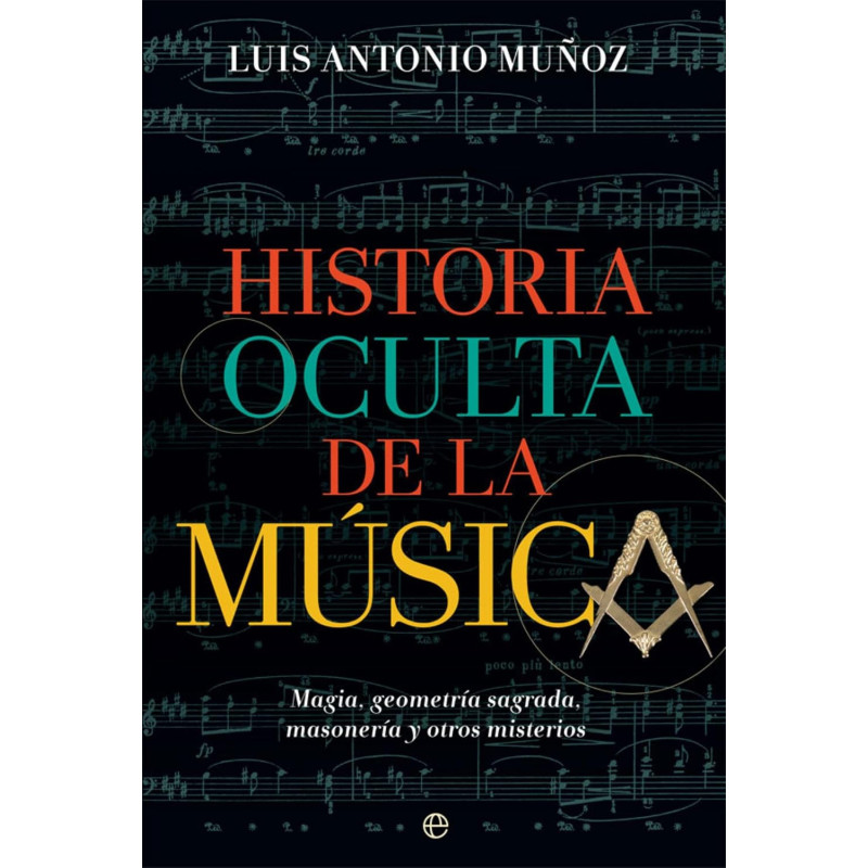 Muñoz, Luis Antonio - Historia oculta de la música. Magia, geometría sagrada, masonería y otros misterios (Libro)
