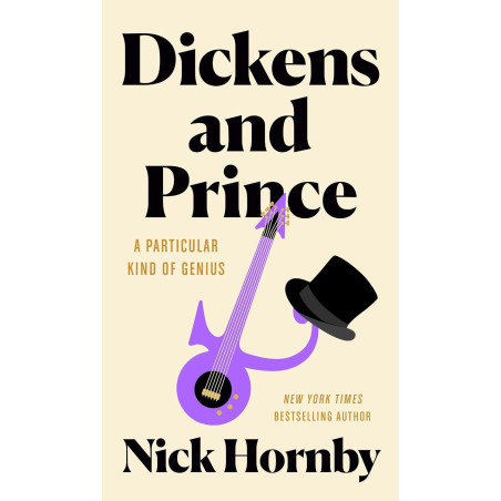 Hornby, Nick - Dickens And Prince: A Particular Kind Of Genius - Book
