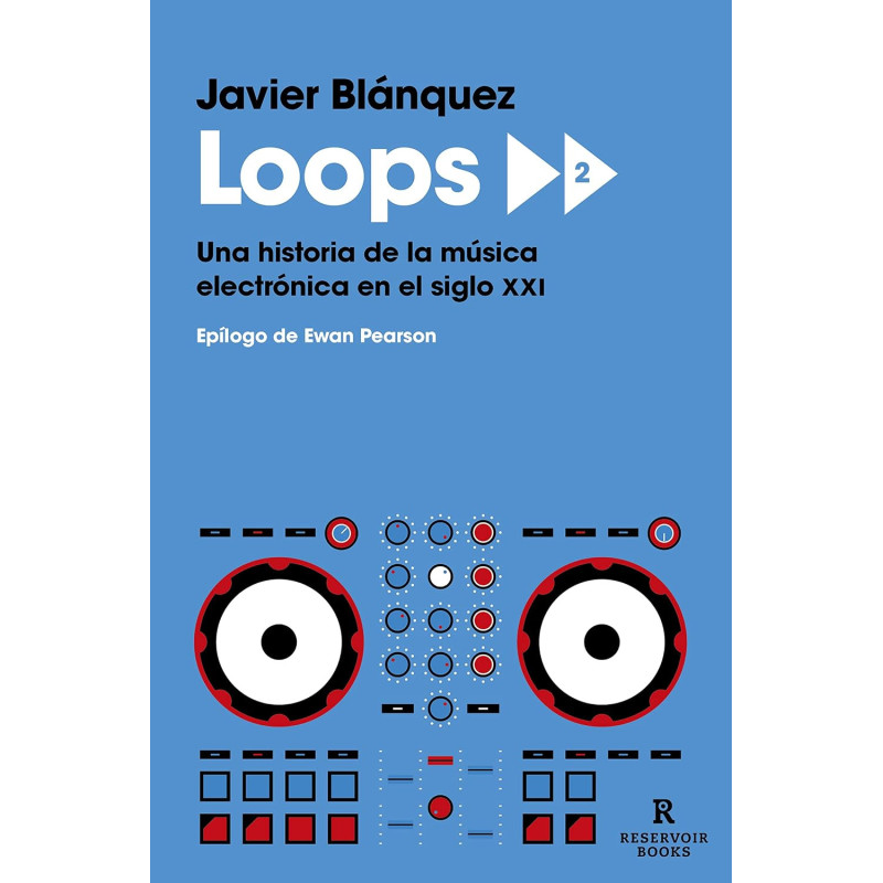 Blánquez, Javier - Loops 2. Una historia de la música electrónica en el siglo XXI (Libro)