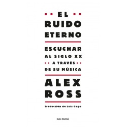 Ross, Alex - El Ruido Eterno: Escuchar Al siglo XX A Través De Su Música (Libro)