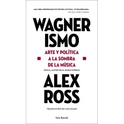 Ross, Alex - Wagnerismo: Arte Y Política A La Sombra De La Música (Libro)
