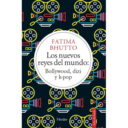 Bhutto, Fatima - Los Nuevos Reyes Del Mundo: Bollywood, Dizi & K-Pop (Libro)