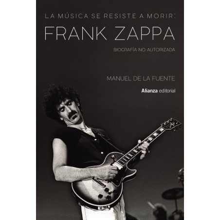 De La Fuente Soler, Manuel - La música se resiste a morir: Frank Zappa. Biografía no autorizada - (Book)