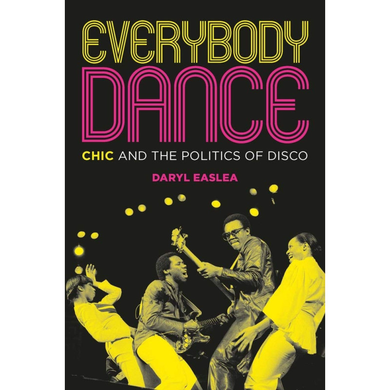 Easlea, Daryl - Everybody Dance: Chic and the Politics of Disco (Book)