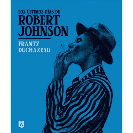 Duchazeau, Frantz - Los Últimos Días De Robert Johnson (Libro)