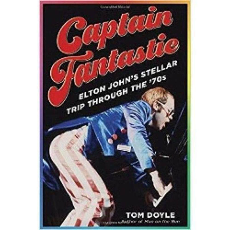 Doyle, Tom - Captain Fantastic: Elton John's Stellar Trip Through the '70s (Book)