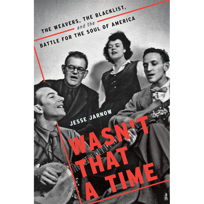 Jarnow, Jesse - Wasn't That a Time: The Weavers, the Blacklist, and the Battle for the Soul of America (Book)