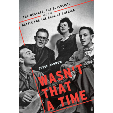 Jarnow, Jesse - Wasn't That a Time: The Weavers, the Blacklist, and the Battle for the Soul of America (Book)