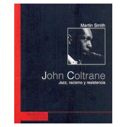 Smith, Martin - John Coltrane: Jazz Racismo Y Resistencia (Libro)
