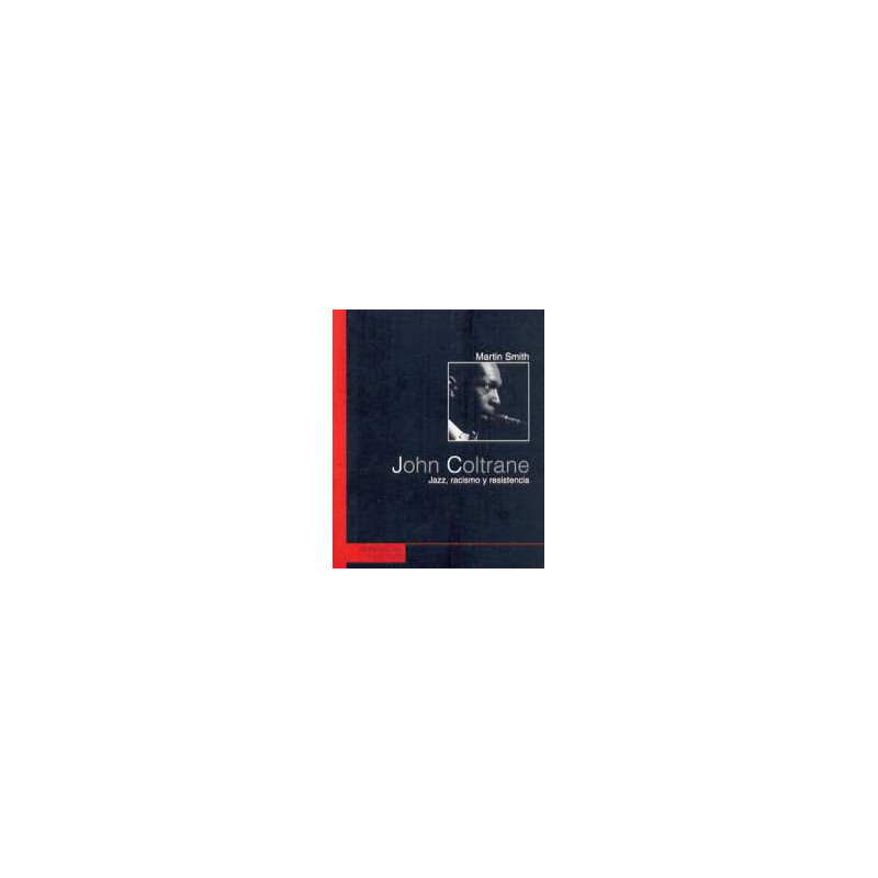 Smith, Martin - John Coltrane: Jazz Racismo Y Resistencia (Libro)