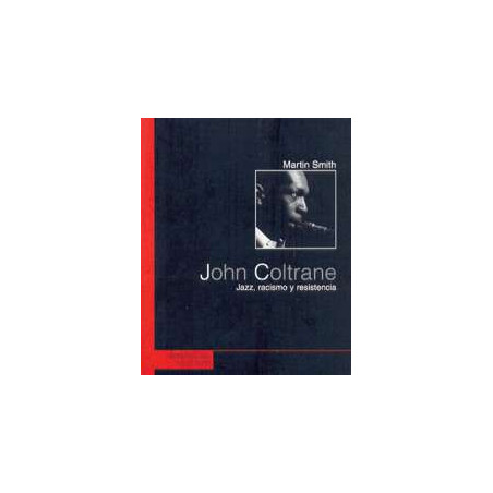 Smith, Martin - John Coltrane: Jazz Racismo Y Resistencia (Libro)