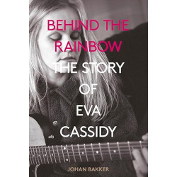 Bakker, Johan - Behind The Rainbow: The Story Of Eva Cassidy (Book)