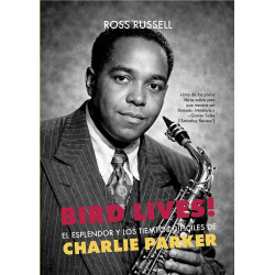 Ross, Russell - Bird Lives! El Esplendor Y Los Tiempos Difíciles De Charlie Parker (Libro)