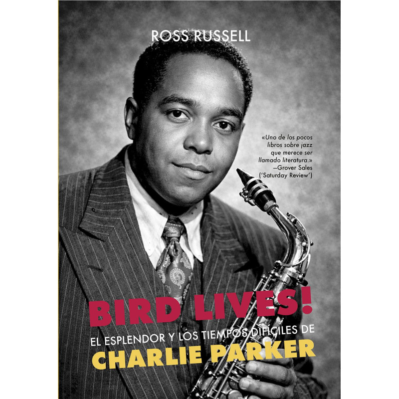 Ross, Russell - Bird Lives! El Esplendor Y Los Tiempos Difíciles De Charlie Parker (Libro)