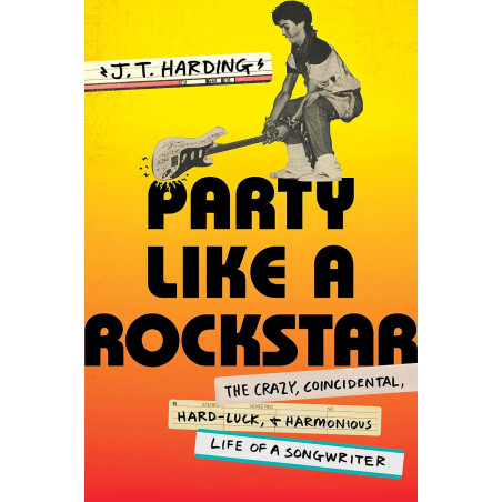 Harding, J. T. - Party Like A Rockstar: Crazy, Coincidental, Hard-Luck & Harmonious Life Of A Songwriter (Book)