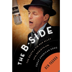Yagoda, Ben - The B-side: The Death of Tin Pan Alley and the Rebirth of the Great American Song - Book