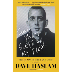 Haslam, Dave - Sonic Youth Slept On My Floor: Music, Manchester, and More: A Memoir -  Book
