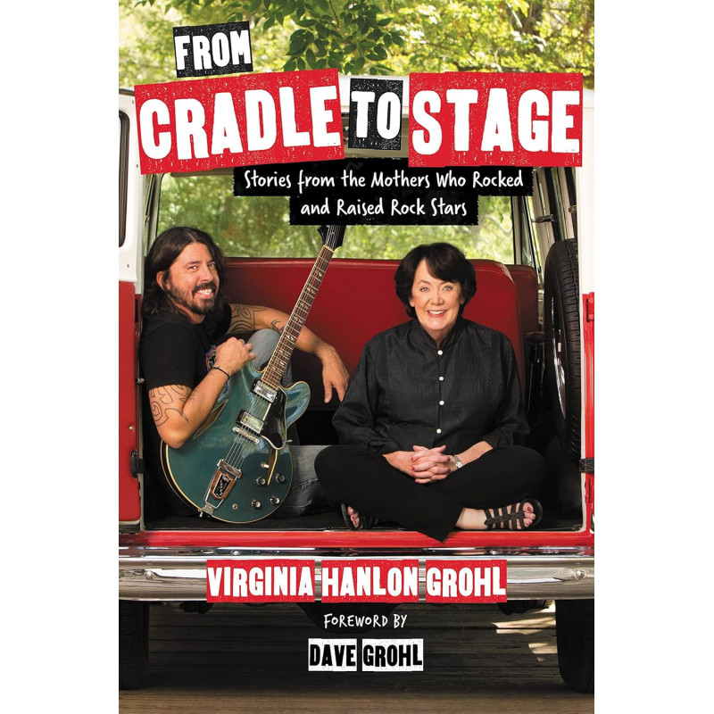 Hanlon Grohl, Virginia - From Cradle To Stage: Stories From The Mothers Who Rocked & Raised Rock Stars (Book)