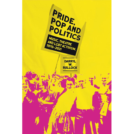 Bullock, Darryl W. - Pride, Pop And Politics: Music, Theatre & LGBT Activism, 1970-2022 (Book)